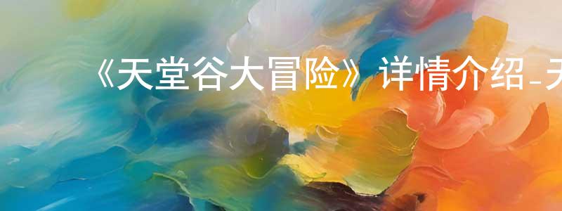 ﻿陈兰娟发布﻿《天堂谷大冒险》详情介绍_天堂谷大冒险HD中字在线观看_天堂谷大冒险迅雷下载_动漫剧场